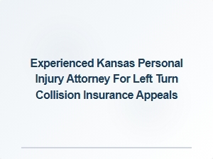 Experienced Attorney for Left Turn Crash Insurance Appeals in Kansas