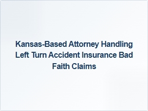 Kansas Attorney Specializing in Left Turn Crash Insurance Disputes