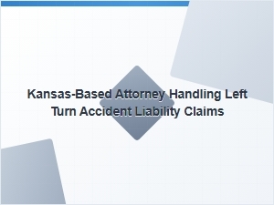 Kansas Attorney Handling Left Turn Accident Liability