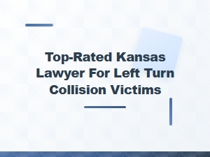 Top-Rated Kansas Lawyer for Left Turn Collision Cases