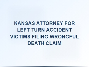 Kansas Attorney Helping Families File Wrongful Death Claims After Left Turn Accidents