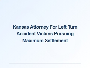 Kansas Attorney Helping Left Turn Accident Victims Seek Maximum Compensation