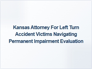 Kansas Attorney Helps Left Turn Accident Victims Through Permanent Impairment Evaluation