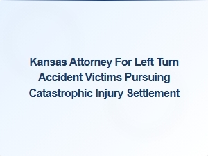 Kansas Attorney Helping Left Turn Accident Victims Seek Compensation for Catastrophic Injuries
