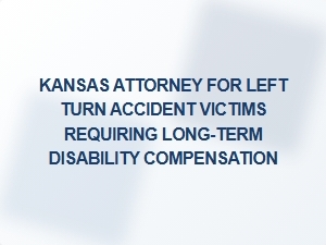 Kansas Attorney Helping Left Turn Accident Victims Seek Long-Term Disability Compensation