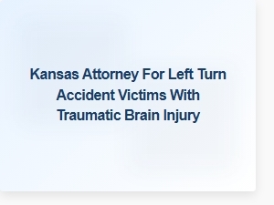 Kansas Attorney Helping Tbi Victims From Left Turn Accidents
