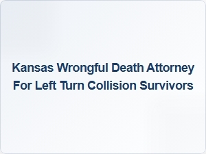Seek Justice with a Kansas Wrongful Death Attorney After a Left Turn Collision