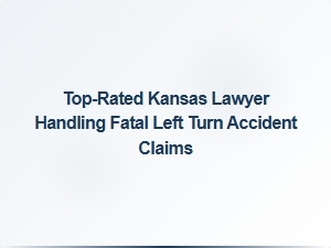 Top-Rated Kansas Lawyer for Fatal Left Turn Accident Claims